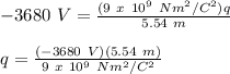 -3680\ V = \frac{(9\ x\ 10^9\ Nm^2/C^2)q}{5.54\ m}\\\\q = \frac{(-3680\ V)(5.54\ m)}{9\ x\ 10^9\ Nm^2/C^2}