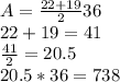 A=\frac{22+19}{2} 36\\22+19=41\\\frac{41}{2} =20.5\\20.5*36=738