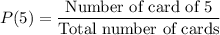 P(5)=\dfrac{\text{Number of card of 5}}{\text{Total number of cards}}