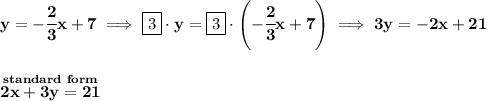 3.

Write y=(2)/(3)x+7 in standard form using integers.
A. –2x + 3y = 7
B. 3x – 2y = 21
C. –2x + 3y