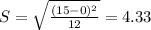 S = \sqrt{\frac{(15-0)^2}{12}} = 4.33