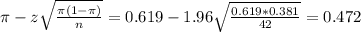 \pi - z\sqrt{\frac{\pi(1-\pi)}{n}} = 0.619 - 1.96\sqrt{\frac{0.619*0.381}{42}} = 0.472