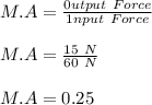 M.A = \frac{0utput \ Force}{1nput \ Force} \\\\M.A = \frac{15 \ N}{60 \ N} \\\\M.A = 0.25