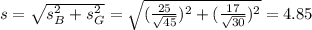 s = \sqrt{s_B^2+s_G^2} = \sqrt{(\frac{25}{\sqrt{45}})^2+(\frac{17}{\sqrt{30}})^2} = 4.85