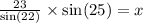 \frac{23}{ \sin(22) }  \times  \sin(25)  = x