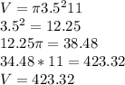 V=\pi 3.5^211\\3.5^2=12.25 \\12.25\pi =38.48\\34.48*11=423.32\\V=423.32
