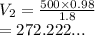 V_2 =  \frac{500 \times 0.98}{1.8}  \\  = 272.222...