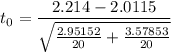 $t_0=\frac{2.214-2.0115}{\sqrt{\frac{2.95152}{20}+\frac{3.57853}{20}}}$