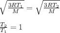 \sqrt{\frac{3RT_1}{M} }=\sqrt{\frac{3RT_2}{M} }\\\\\frac{T_2}{T_1} = 1
