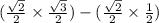 (\frac{ \sqrt{2} }{2}  \times  \frac{ \sqrt{3} }{2})  - ( \frac{ \sqrt{2} }{2}  \times  \frac{1}{2} )