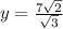 y = \frac{7\sqrt{2}}{\sqrt{3}}