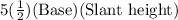 5(\frac{1}{2} )(\text{Base})(\text{Slant height})