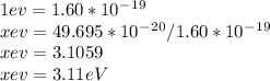1ev = 1.60 * 10^-^1^9\\xev = 49.695 * 10^-^2^0 / 1.60 * 10^-^1^9\\xev = 3.1059\\xev = 3.11eV