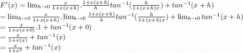 F'(x) = \lim_{h \to 0} \frac{x}{{1 +x(x+h)} }.\frac{1 +x(x+h)}{h}  tan^{-1} (\frac{h}{1 + (x+h)x}) + tan^{-1} (x+h)}\\ = \lim_{h \to 0} \frac{x}{{1 +x(x+h)} }.\lim_{h \to 0}\frac{1 +x(x+h)}{h}  tan^{-1} (\frac{h}{1 + (x+h)x}) + \lim_{h \to 0}tan^{-1} (x+h)}\\=  \frac{x}{{1 +x(x+0)} }.1 + tan^{-1} (x+0)}\\=  \frac{x}{{1 +x(x)} } + tan^{-1} (x)}\\=  \frac{x}{{1 +x^{2} } } + tan^{-1} (x)}