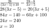 \frac{28}{(3x - 5) + 10}  =  \frac{28 - 8}{3x - 5}  \\ 28(3x - 5) = 20(3x + 5) \\ 84x - 140 = 60x + 100 \\ 24x = 240 \\ x = 10