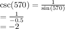 \csc(570 \degree)  =  \frac{1}{ \sin(570 \degree) }  \\  =  \frac{1}{ - 0.5}  \\  =  - 2