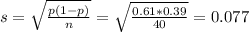 s = \sqrt{\frac{p(1-p)}{n}} = \sqrt{\frac{0.61*0.39}{40}} = 0.077