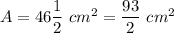 A=46\dfrac{1}{2}\ cm^2=\dfrac{93}{2}\ cm^2