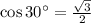 \cos 30^{\circ} = \frac{\sqrt{3}}{2}