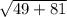 \sqrt{49+81}