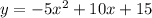 y = -5x^2 + 10x +15