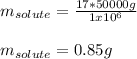 m_{solute}=\frac{17*50000g}{1x10^6}\\\\m_{solute}=0.85g