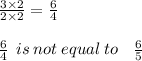 \frac{3 \times 2}{2 \times 2}  =  \frac{6}{4}  \\  \\   \frac{6}{4} \:  \:  is \: not \: equal  \: to \:  \:  \:  \:  \frac{6}{5}
