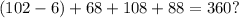 (102-6)+68+108+88=360?