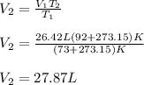 V_2 =\frac{V_1T_2}{T_1} \\\\V_2=\frac{26.42L(92+273.15)K}{(73+273.15)K} \\\\V_2=27.87L