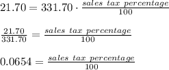 21.70 = 331.70 \cdot \frac{sales\ tax \ percentage}{100} \\\\\frac{21.70}{331.70} = \frac{sales\ tax \ percentage}{100}\\\\0.0654 = \frac{sales\ tax \ percentage}{100}