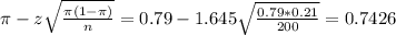 \pi - z\sqrt{\frac{\pi(1-\pi)}{n}} = 0.79 - 1.645\sqrt{\frac{0.79*0.21}{200}} = 0.7426