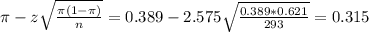 \pi - z\sqrt{\frac{\pi(1-\pi)}{n}} = 0.389 - 2.575\sqrt{\frac{0.389*0.621}{293}} = 0.315