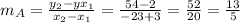 m_{A} =\frac{y_{2}-yx_{1} }{x_{2}- x_{1} } =  \frac{54-2}{-23+3} = \frac{52}{20}= \frac{13}{5}
