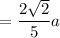 $=\frac{2 \sqrt2}{5}a$