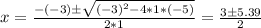 x = \frac{-(-3) \pm \sqrt{(-3)^2 - 4*1*(-5)} }{2*1} = \frac{3 \pm 5.39}{2}