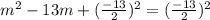 m^2 - 13m + (\frac{-13}{2})^2 = (\frac{-13}{2})^2