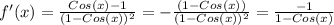 f'(x) = \frac{Cos(x)- 1}{(1 - Cos(x))^2} = - \frac{(1 - Cos(x))}{(1 - Cos(x))^2} = \frac{-1}{1 - Cos(x)}