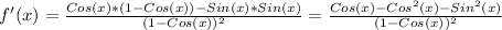 f'(x) = \frac{Cos(x)*(1 - Cos(x)) - Sin(x)*Sin(x)}{(1 - Cos(x))^2} = \frac{Cos(x) - Cos^2(x) - Sin^2(x)}{(1 - Cos(x))^2}