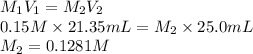 M_{1}V_{1} = M_{2}V_{2}\\0.15 M \times 21.35 mL = M_{2} \times 25.0 mL\\M_{2} = 0.1281 M