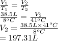\frac{V_{1}}{T_{1}} = \frac{V_{2}}{T_{2}}\\\frac{38.5 L}{8^{o}C} = \frac{V_{2}}{41^{o}C}\\V_{2} = \frac{38.5 L \times 41^{o}C}{8^{o}C}\\= 197.31 L