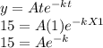 y = Ate^{-kt}\\15 = A(1)e^{-kX1}\\15 = Ae^{-k}