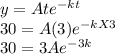 y = Ate^{-kt}\\30 = A(3)e^{-kX3}\\30 = 3Ae^{-3k}