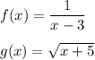 f(x)=\dfrac{1}{x-3}\\\\g(x)=\sqrt{x+5}