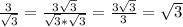 \frac{3}{\sqrt{3} } =\frac{3\sqrt{3} }{\sqrt{3}*\sqrt{3}  } =\frac{3\sqrt{3} }{3} =\sqrt{3}