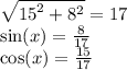 \sqrt{ {15}^{2}  +  {8}^{2}  }  = 17 \\  \sin(x)  =  \frac{8}{17}  \\  \cos(x)  =  \frac{15}{17}