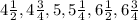 4\frac{1}{2}, 4\frac{3}{4}, 5, 5\frac{1}{4}, 6\frac{1}{2}, 6\frac{3}{4}