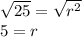 \sqrt{25} =\sqrt{r^2} \\5=r