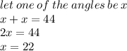 let \: one \: of \: the \: angles \: be \: x \\ x + x = 44 \\ 2x = 44 \\ x = 22 \degree