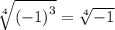 \sqrt[4]{ {( - 1)}^{3} }  =  \sqrt[4]{ - 1}