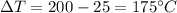 \Delta T=200-25=175^{\circ}C